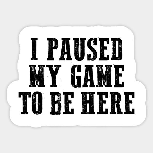 I paused my game to be here, Cool Gamer, Gaming shirt, Gaming nerd Sticker by Sapfo